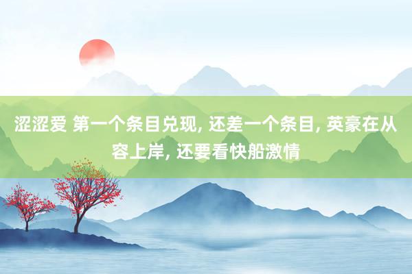 涩涩爱 第一个条目兑现， 还差一个条目， 英豪在从容上岸， 还要看快船激情